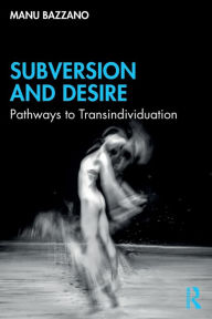 Title: Subversion and Desire: Pathways to Transindividuation, Author: Manu Bazzano