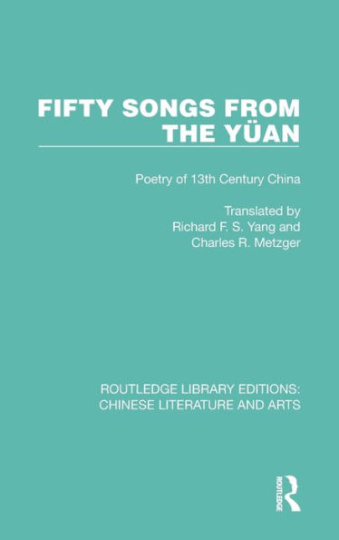 Fifty Songs from the Yüan: Fifty Songs from the Yüan: Poetry of 13th Century China