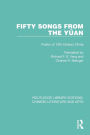 Fifty Songs from the Yüan: Fifty Songs from the Yüan: Poetry of 13th Century China