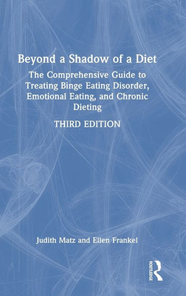 Beyond a Shadow of a Diet: The Comprehensive Guide to Treating Binge Eating Disorder, Emotional Eating, and Chronic Dieting.