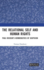 Title: The Relational Self and Human Rights: Paul Ricoeur's Hermeneutics of Suspicion, Author: Tatiana Hansbury