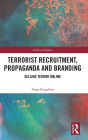 Terrorist Recruitment, Propaganda and Branding: Selling Terror Online