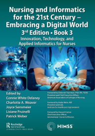 Title: Nursing and Informatics for the 21st Century - Embracing a Digital World, 3rd Edition, Book 3: Innovation, Technology, and Applied Informatics for Nurses, Author: Connie Delaney