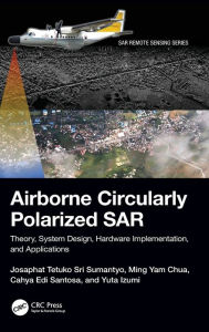 Title: Airborne Circularly Polarized SAR: Theory, System Design, Hardware Implementation, and Applications, Author: Josaphat Tetuko Sri Sumantyo