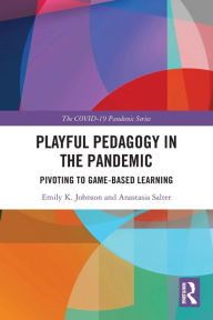 Title: Playful Pedagogy in the Pandemic: Pivoting to Game-Based Learning, Author: Emily K. Johnson