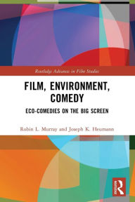 Title: Film, Environment, Comedy: Eco-Comedies on the Big Screen, Author: Robin L. Murray