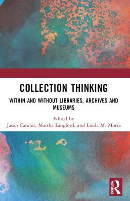 Collection Thinking: Within and Without Libraries, Archives Museums