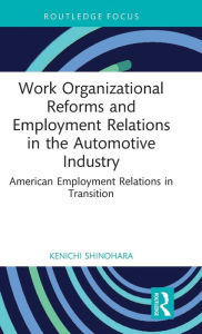 Title: Work Organizational Reforms and Employment Relations in the Automotive Industry: American Employment Relations in Transition, Author: Kenichi Shinohara