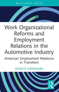 Title: Work Organizational Reforms and Employment Relations in the Automotive Industry: American Employment Relations in Transition, Author: Kenichi Shinohara