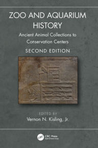 Title: Zoo and Aquarium History: Ancient Animal Collections to Conservation Centers, Author: Vernon N. Kisling