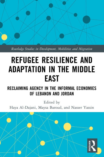 Refugee Resilience and Adaptation the Middle East: Reclaiming Agency Informal Economies of Lebanon Jordan