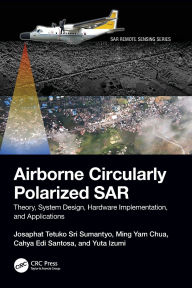 Title: Airborne Circularly Polarized SAR: Theory, System Design, Hardware Implementation, and Applications, Author: Josaphat Tetuko Sri Sumantyo