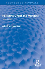 Title: Palestine Under the Mandate: 1920-1948, Author: Albert M. Hyamson