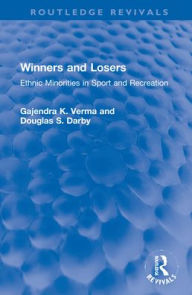 Title: Winners and Losers: Ethnic Minorities in Sport and Recreation, Author: Gajendra K. Verma