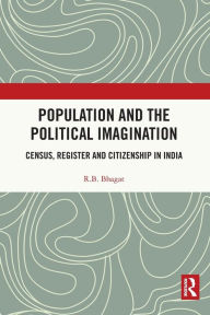 Title: Population and the Political Imagination: Census, Register and Citizenship in India, Author: R.B. Bhagat