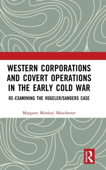 Western Corporations and Covert Operations the early Cold War: Re-examining Vogeler/Sanders Case