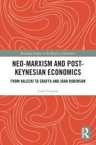 Title: Neo-Marxism and Post-Keynesian Economics: From Kalecki to Sraffa and Joan Robinson, Author: Ludo Cuyvers