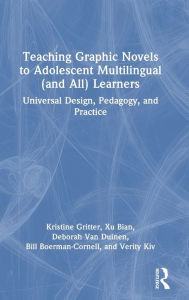 Title: Teaching Graphic Novels to Adolescent Multilingual (and All) Learners: Universal Design, Pedagogy, and Practice, Author: Kristine Gritter