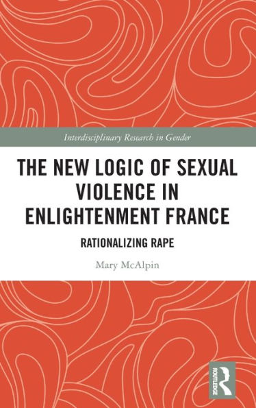The New Logic of Sexual Violence Enlightenment France: Rationalizing Rape