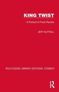 Title: King Twist: A Portrait of Frank Randle, Author: Jeff Nuttall