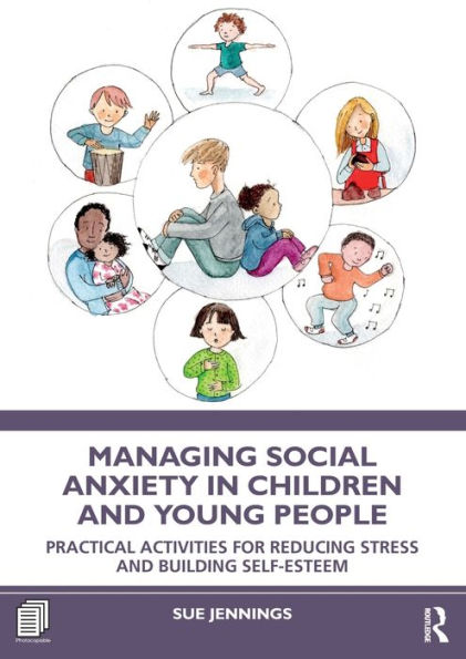 Managing Social Anxiety Children and Young People: Practical Activities for Reducing Stress Building Self-esteem