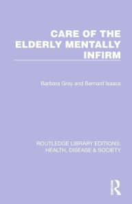 Title: Care of the Elderly Mentally Infirm, Author: Barbara Gray