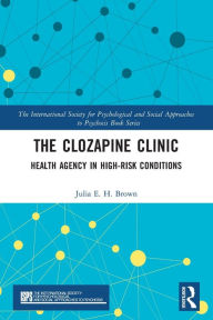 Title: The Clozapine Clinic: Health Agency in High-Risk Conditions, Author: Julia Brown