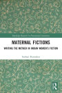 Maternal Fictions: Writing the Mother in Indian Women's Fiction