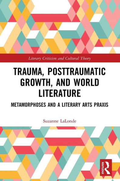 Trauma, Posttraumatic Growth, and World Literature: Metamorphoses a Literary Arts Praxis