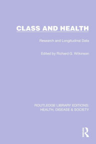 Title: Class and Health: Research and Longitudinal Data, Author: Richard G. Wilkinson