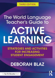 Title: The World Language Teacher's Guide to Active Learning: Strategies and Activities for Increasing Student Engagement, Author: Deborah Blaz