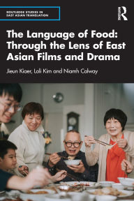 Title: The Language of Food: Through the Lens of East Asian Films and Drama, Author: Jieun Kiaer