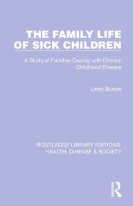 Title: The Family Life of Sick Children: A Study of Families Coping with Chronic Childhood Disease, Author: Lindy Burton