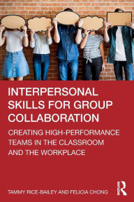 Title: Interpersonal Skills for Group Collaboration: Creating High-Performance Teams in the Classroom and the Workplace, Author: Tammy Rice-Bailey