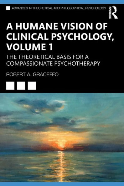 a Humane Vision of Clinical Psychology, Volume 1: The Theoretical Basis for Compassionate Psychotherapy