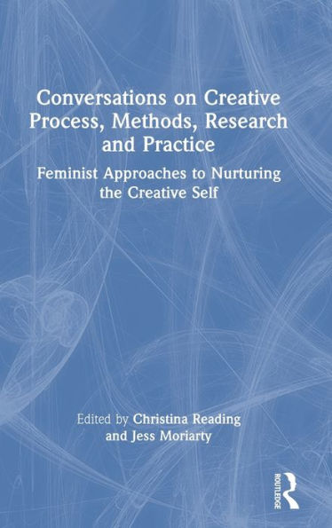 Conversations on Creative Process, Methods, Research and Practice: Feminist Approaches to Nurturing the Self