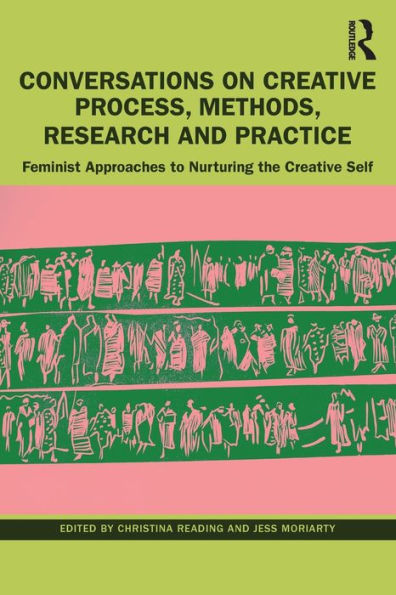 Conversations on Creative Process, Methods, Research and Practice: Feminist Approaches to Nurturing the Self