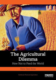 Title: The Agricultural Dilemma: How Not to Feed the World, Author: Glenn Davis Stone