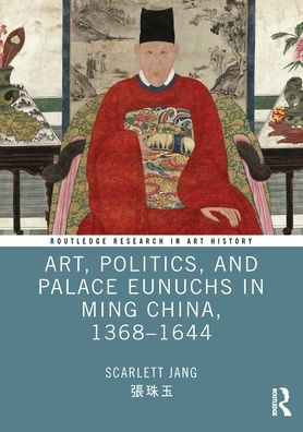 Art, Politics, and Palace Eunuchs Ming China, 1368-1644