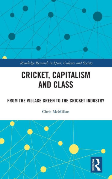 Cricket, Capitalism and Class: From the Village Green to Cricket Industry