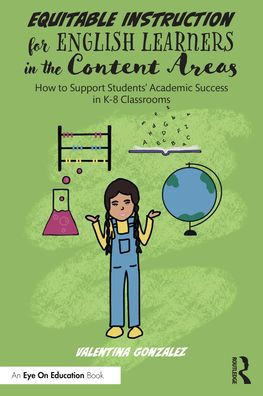 Equitable Instruction for English Learners the Content Areas: How to Support Students' Academic Success K-8 Classrooms