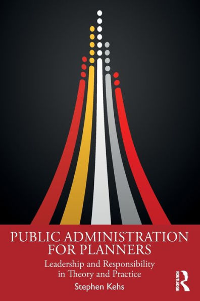 Public Administration for Planners: Leadership and Responsibility Theory Practice