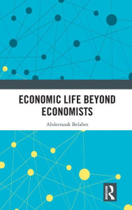 Title: Economic Life Beyond Economists, Author: Abderrazak Belabes