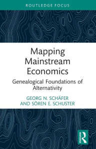 Title: Mapping Mainstream Economics: Genealogical Foundations of Alternativity, Author: Georg N. Schäfer