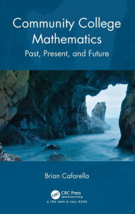 Title: Community College Mathematics: Past, Present, and Future, Author: Brian Cafarella