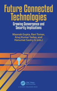 Title: Future Connected Technologies: Growing Convergence and Security Implications, Author: Maanak Gupta