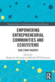 Title: Empowering Entrepreneurial Communities and Ecosystems: Case Study Insights, Author: Morgan R. Clevenger