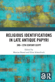 Title: Religious Identifications in Late Antique Papyri: 3rd-12th Century Egypt, Author: Mattias Brand