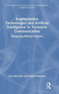 Title: Augmentation Technologies and Artificial Intelligence in Technical Communication: Designing Ethical Futures, Author: Ann Hill Duin