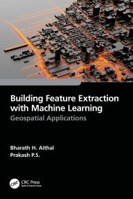 Title: Building Feature Extraction with Machine Learning: Geospatial Applications, Author: Bharath.H. Aithal